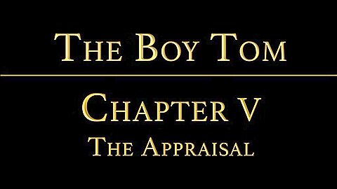 THE BOY TOM Chapter 5 - The Appraisal